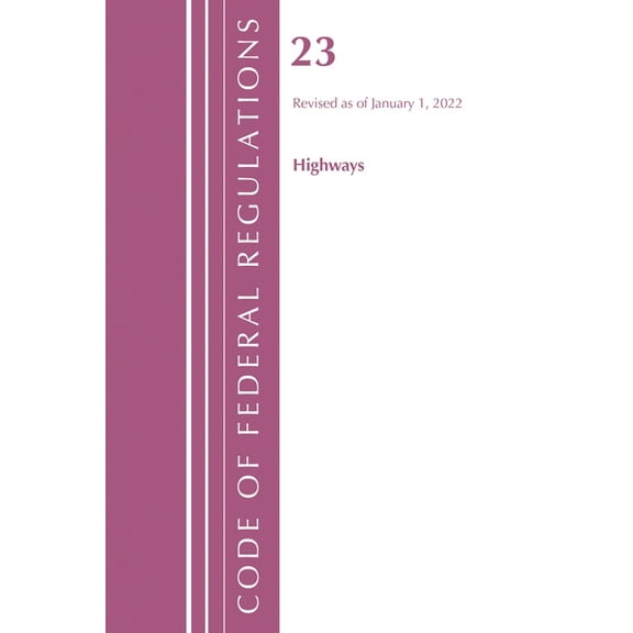 Code of Federal Regulations, Title 23 Hi Code of Federal Regulations, Title 23 Highways, 2022, (Paperback)