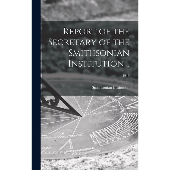 Report of the Secretary of the Smithsonian Institution ..; 1919 (Hardcover)