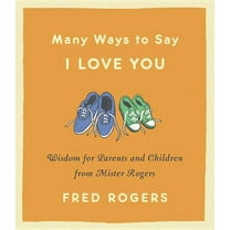 Many Ways to Say I Love You: Wisdom for Parents and Children from Mister Rogers, (Hardcover)