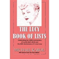 Lucy Book of Lists : Celebrating Lucille Ball?s Centennial and the 60 Years of I Love Lucy