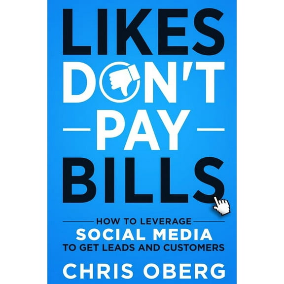 Likes Don't Pay Bills: How to Leverage Social Media to Get Leads and Customers, (Paperback)