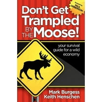 Don't Get Trampled By the Moose! : your survival guide for a wild economy (Paperback)