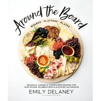 Around the Board : Boards, Platters, and Plates: Seasonal Cheese and Charcuterie for Year-Round Cel (Hardcover)