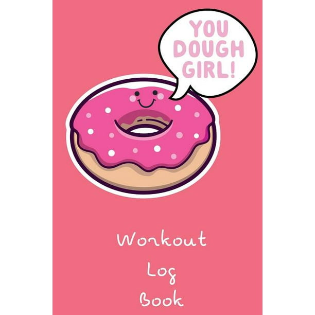 You Dough Girl! Workout Log Book A Personalised Training Diary With