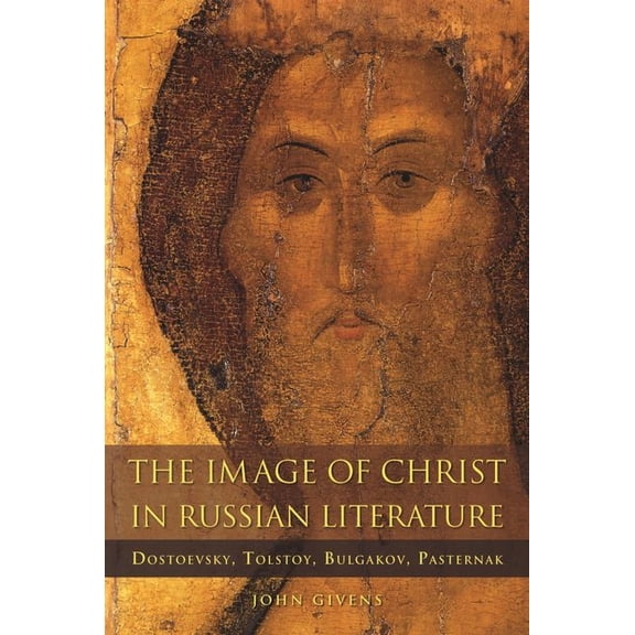 Niu Orthodox Christian Studies The Image of Christ in Russian Literature: Dostoevsky, Tolstoy, Bulgakov, Pasternak, (Hardcover)