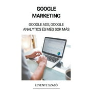 Google Marketing : Google Ads, Google Analytics s Mg Sok Ms (Paperback)