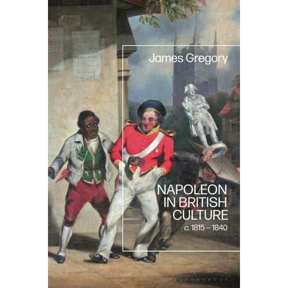 Napoleon in British Culture: C. 1815 - 1840, (Hardcover)