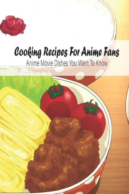 Cooking Recipes For Anime Fans : Anime Movie Dishes You Want To Know: Anime  Cookbook (Paperback) 
