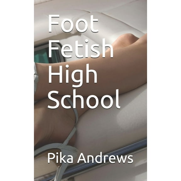 Pika Andrews Foot Fetish High School Foot Fetish High School (Series #1) (Paperback)
