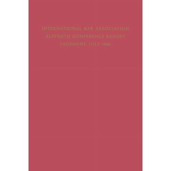 Eleventh Conference of the International Bar Association: Lausanne, Switzerland, July 11-15, 1966, (Paperback)