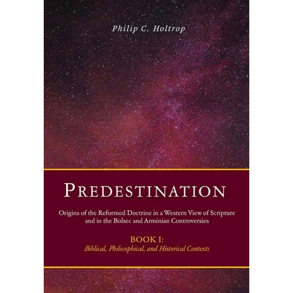 Predestination: Origins of the Reformed Doctrine in a Western View of Scripture and in the Bolsec and Arminian Controver, (Hardcover)