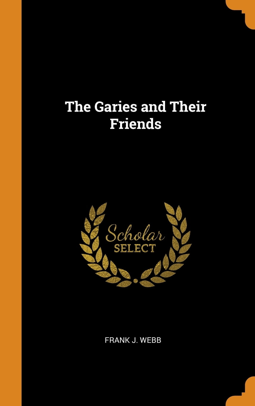 The Garies and Their Friends by Frank J. Webb The Garies and Their Friends by Frank J. Webb