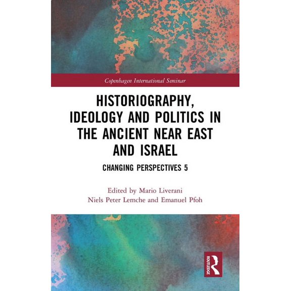 Copenhagen International Seminar Historiography, Ideology and Politics in the Ancient Near East and Israel: Changing Perspectives 5, (Hardcover)