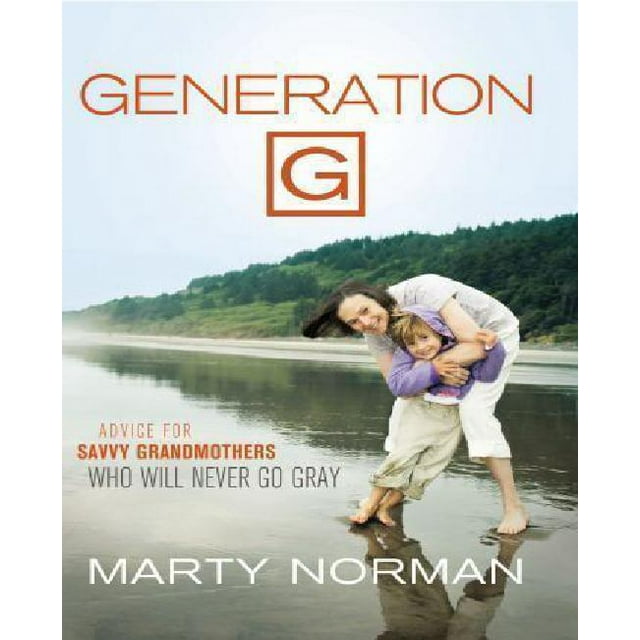 Generation G: Advice for Savvy Grandmothers Who Will Never Go Gray