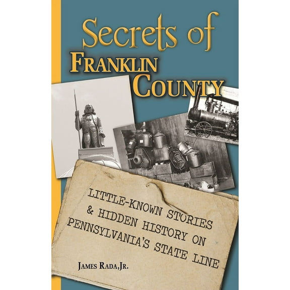 Secrets of Franklin County: Little-Known Stories & Hidden History on Pennsylvania's State Line, (Paperback)