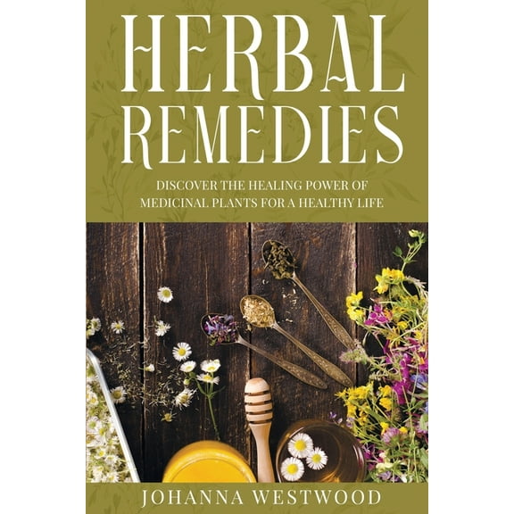 Herbal Remedies: Discover the Healing Power of Medicinal Plants for a Healthy Life