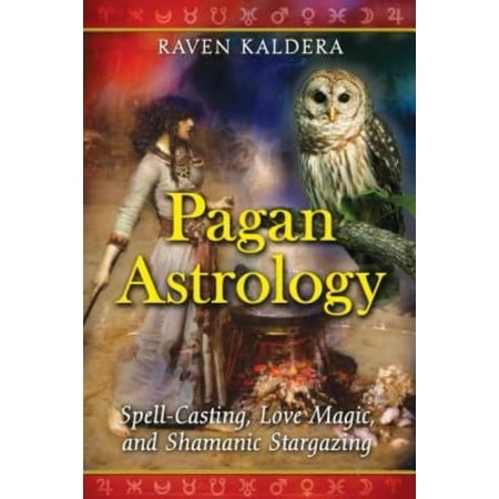 Pagan Astrology: Spell-Casting, Love Magic, and Shamanic Stargazing
