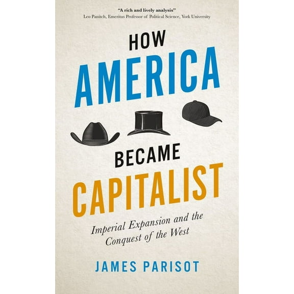 How America Became Capitalist : Imperial Expansion and the Conquest of the West (Paperback)