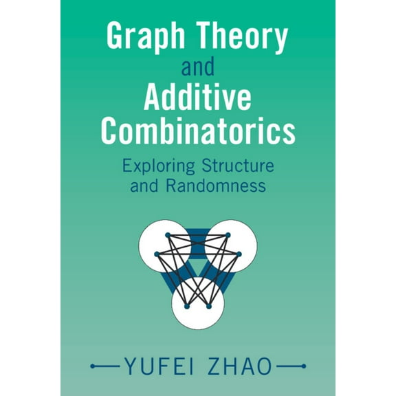 Graph Theory and Additive Combinatorics: Exploring Structure and Randomness, (Hardcover)