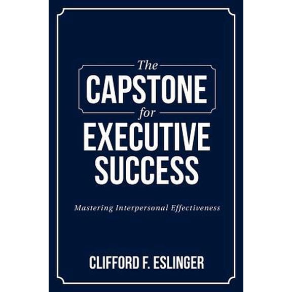 Pre-Owned The Capstone for Executive Success: Mastering Interpersonal Effectiveness (Paperback) 1984242024 9781984242020