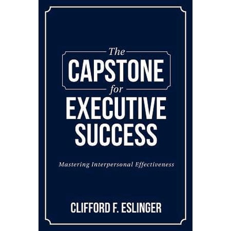 Pre-Owned The Capstone for Executive Success: Mastering Interpersonal Effectiveness (Paperback) 1984242024 9781984242020