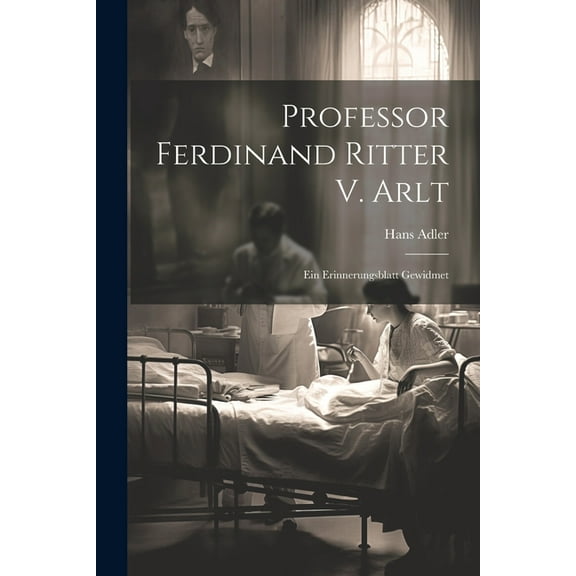 Professor Ferdinand Ritter V. Arlt: Ein Erinnerungsblatt Gewidmet (Paperback)