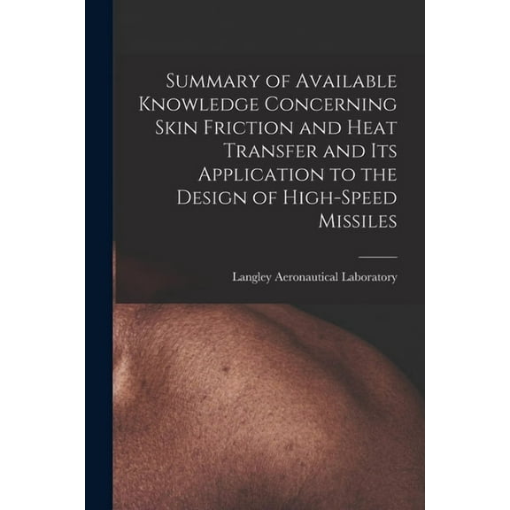 Summary of Available Knowledge Concerning Skin Friction and Heat Transfer and Its Application to the Design of High-spee, (Paperback)