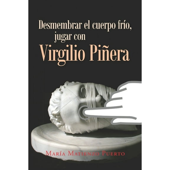 Desmembrar el cuerpo frío, jugar con Virgilio Piñera (Paperback)