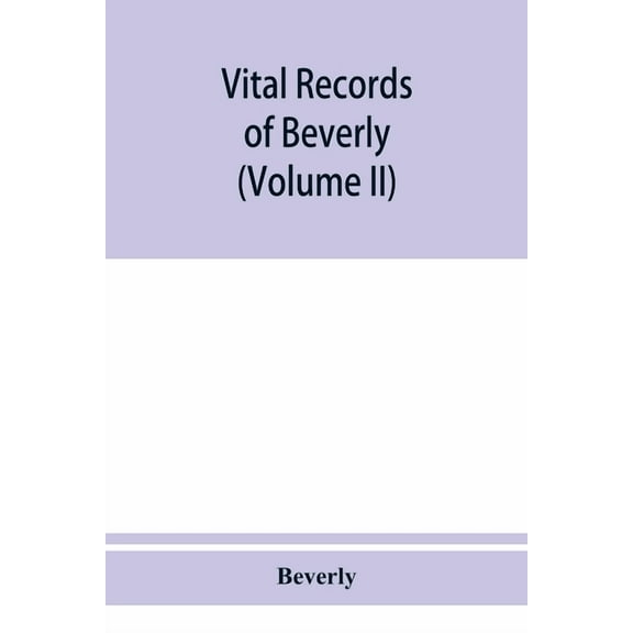 Vital records of Beverly, Massachusetts, to the end of the year 1849 (Volume II) Marriages and Deathes, (Paperback)