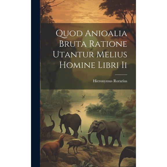 Quod Anioalia Bruta Ratione Utantur Melius Homine Libri Ii (Hardcover)