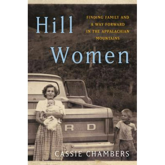 Pre-Owned Hill Women: Finding Family and a Way Forward in the Appalachian Mountains (Hardcover) 1984818910 9781984818911