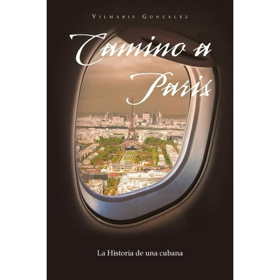 Camino a Paris: La Historia De Una Cubana
