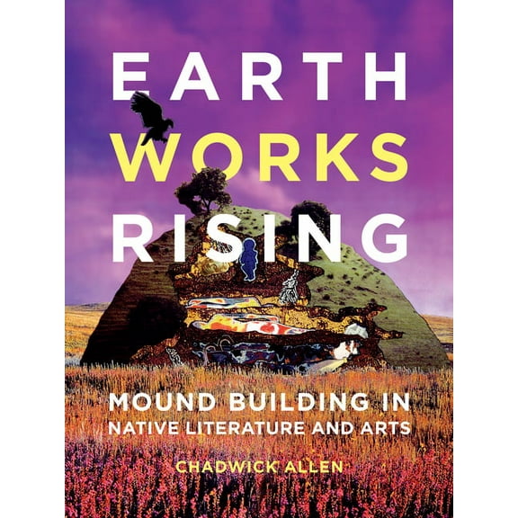 Indigenous Americas Earthworks Rising: Mound Building in Native Literature and Arts, (Paperback)