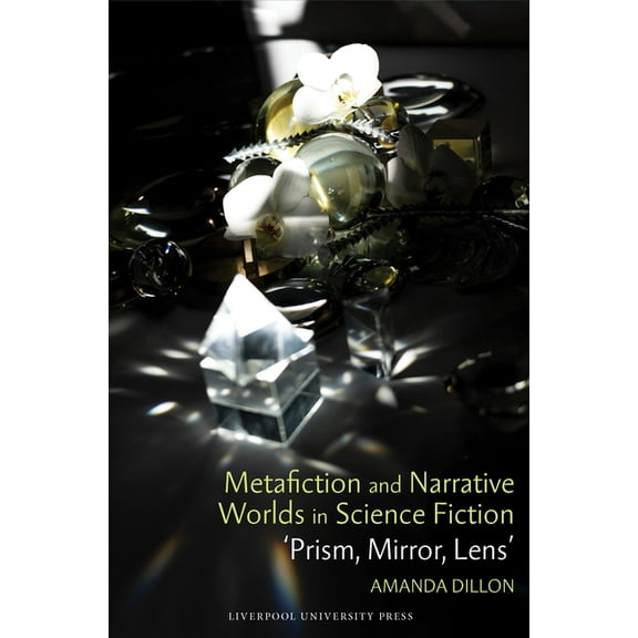 Liverpool Science Fiction Texts and Stud Metafiction and Narrative Worlds in Science Fiction: 'Prism, Mirror, Lens', Book 87, (Hardcover)