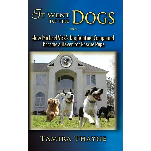 It Went to the Dogs: How Michael Vick's Dogfighting Compound Became a Haven for Rescue Pups, (Hardcover)
