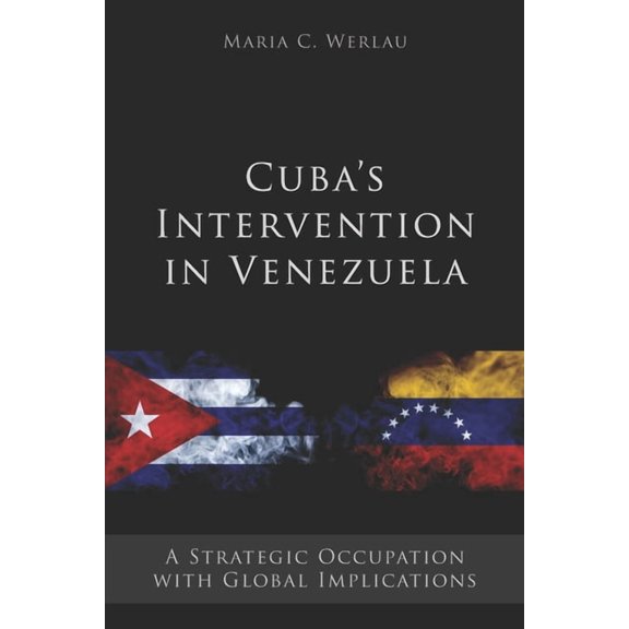 Cuba's Intervention in Venezuela: A Strategic Occupation with Global Implications, (Paperback)