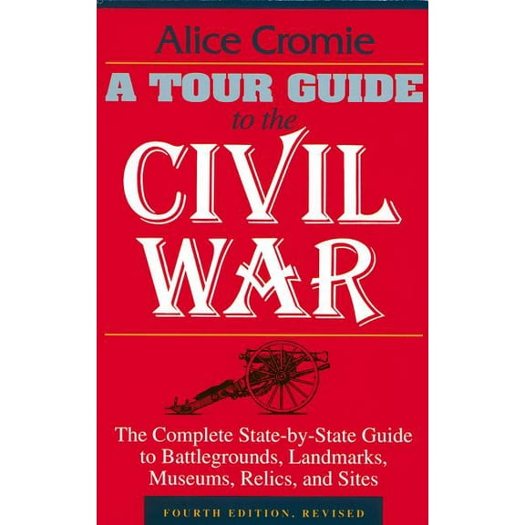 A Tour Guide to the Civil War: The Complete State-By-State Guide to Battlegrounds, Landmarks, Museums, Relics, and Sites - Paperback