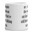 thumbnail image 3 of Yet,Despite the Look on My Face,You're Still Here Talking To Me Funny Novelty Coffee Tea Ceramic Mug Office Work Cup Gift 11 oz, 3 of 3