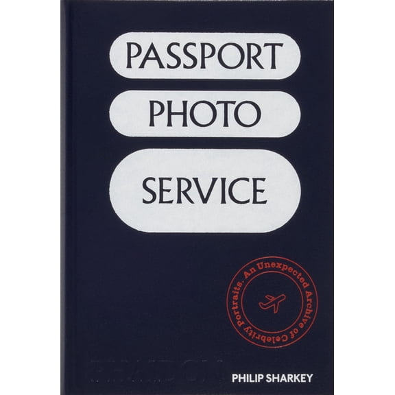 Passport Photo Service: An Unexpected Archive of Celebrity Portraits, (Hardcover)