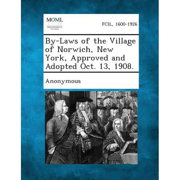 By-Laws of the Village of Norwich, New York, Approved and Adopted Oct. 13, 1908. (Paperback)