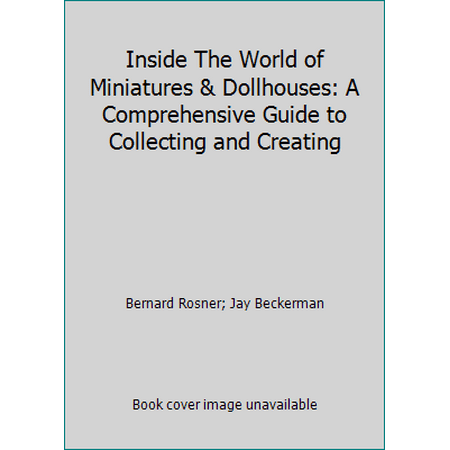 Inside The World of Miniatures & Dollhouses: A Comprehensive Guide to Collecting and Creating, Used [Paperback]
