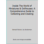 Inside The World of Miniatures & Dollhouses: A Comprehensive Guide to Collecting and Creating, Used [Paperback]