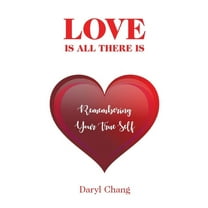 Love Is All There Is: Remembering Your True Self, (Paperback)