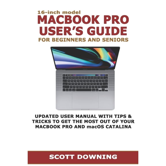 16-inch model MACBOOK PRO USER'S GUIDE FOR BEGINNERS AND SENIORS: UPDATED USER MANUAL WITH TIPS & TRICKS TO GET THE MOST, (Paperback)