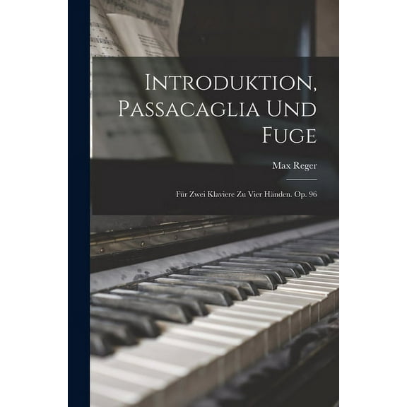 Introduktion, Passacaglia Und Fuge: Für Zwei Klaviere Zu Vier Händen. Op. 96 (Paperback)