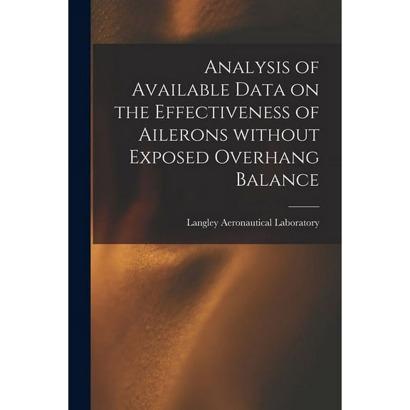 Analysis of Available Data on the Effectiveness of Ailerons Without Exposed Overhang Balance, (Paperback)