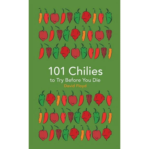 101 Chilies to Try Before You Die, (Hardcover)