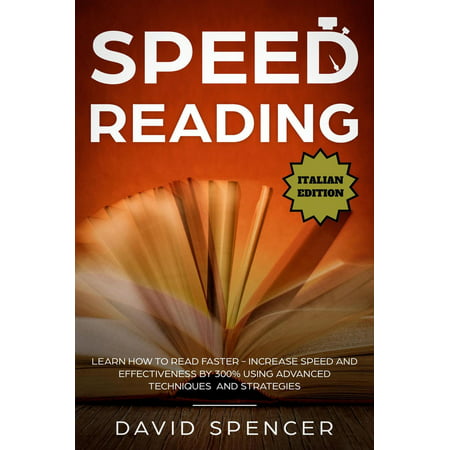Speed Reading: Learn How to Read Faster - Increase Speed and Effectiveness by 300% Using Advanced Techniques and Strategies -