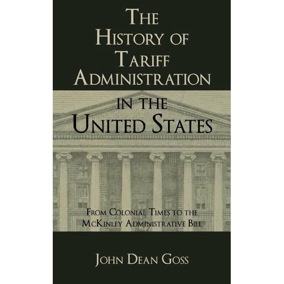 History of Tariff Administration in the United States from Colonial Times to the McKinley Administration Bill