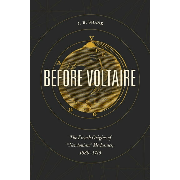 Before Voltaire : The French Origins of “Newtonian” Mechanics, 1680-1715 (Hardcover)
